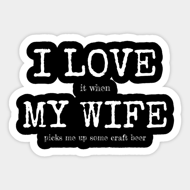 Mens I Love When My Wife Picks Me Up Some Craft Beer Sticker by marjaalvaro